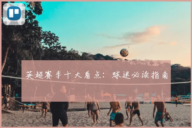 英超赛季十大看点:球迷必读指南