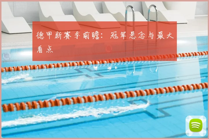 德甲新赛季前瞻：冠军悬念与最大看点
