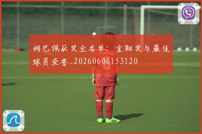 姆巴佩获奖全名单：金靴奖与最佳球员荣誉_20260606153120