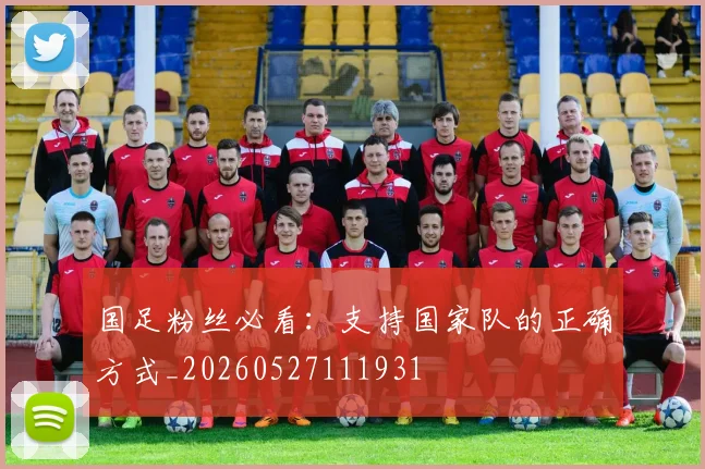 国足粉丝必看：支持国家队的正确方式_20260527111931
