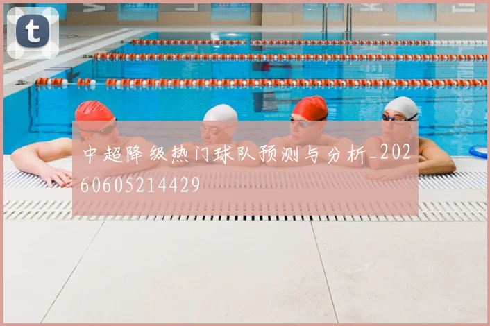 中超降级热门球队预测与分析_20260605214429