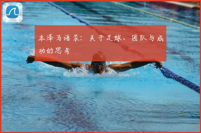 本泽马语录:关于足球、团队与成功的思考