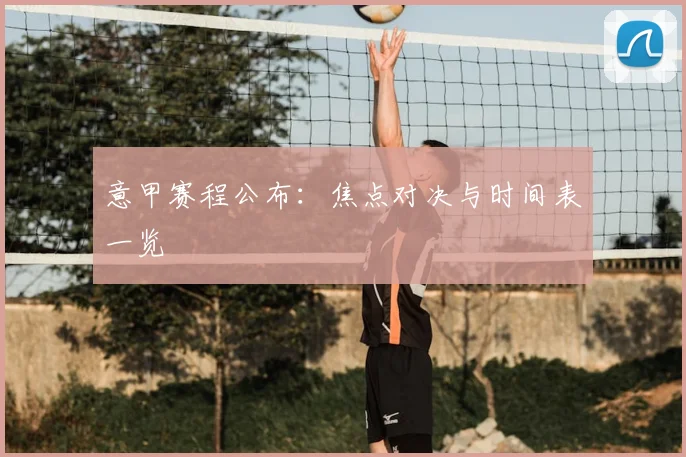 意甲赛程公布:焦点对决与时间表一览